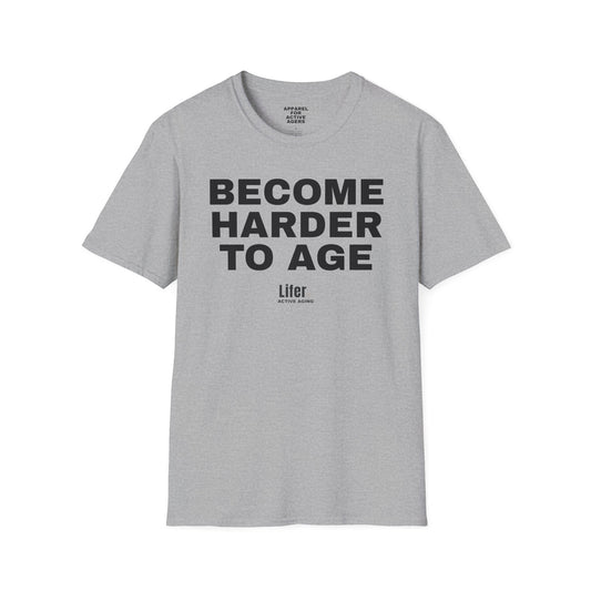 Unisex Become Harder To Age T-Shirt